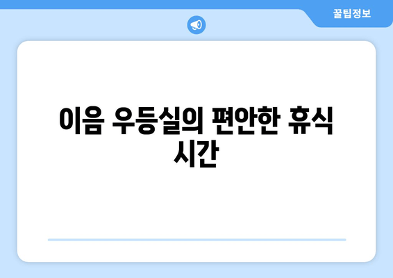 이음 우등실의 편안한 휴식 시간