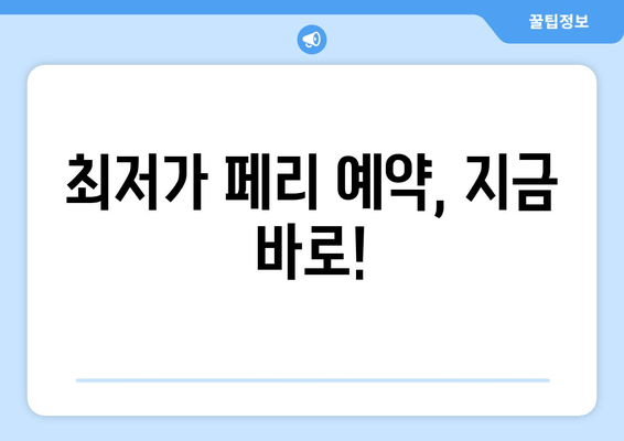 최저가 페리 예약, 지금 바로!