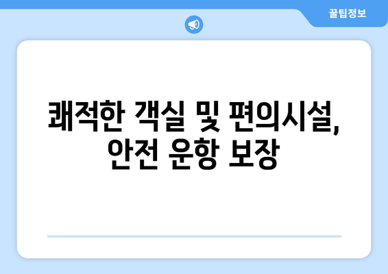 쾌적한 객실 및 편의시설, 안전 운항 보장