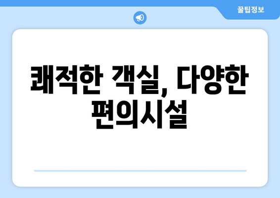 쾌적한 객실, 다양한 편의시설