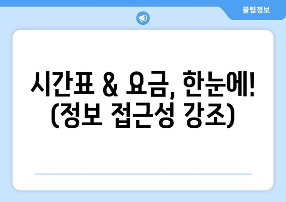 시간표 & 요금, 한눈에! (정보 접근성 강조)