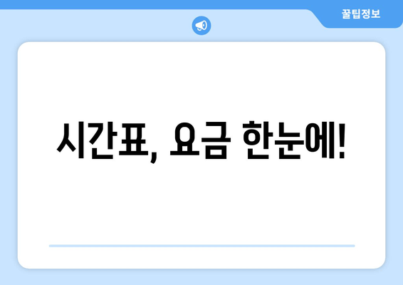 시간표, 요금 한눈에!