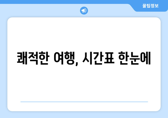 쾌적한 여행, 시간표 한눈에