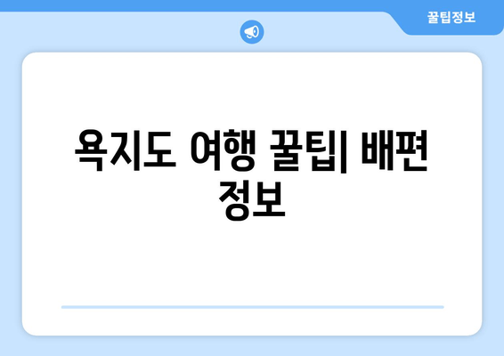 욕지도 여행 꿀팁| 배편 정보