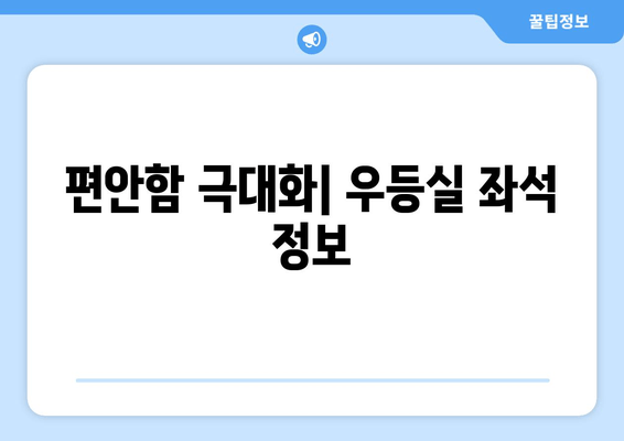 편안함 극대화| 우등실 좌석 정보