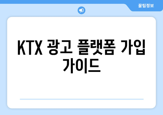 KTX 광고 플랫폼 가입 가이드