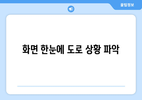 화면 한눈에 도로 상황 파악