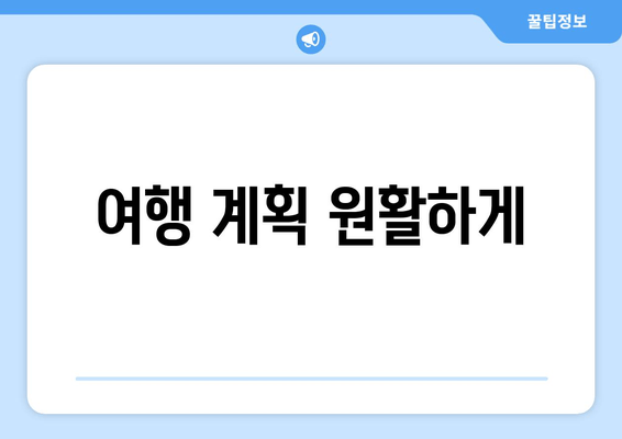 여행 계획 원활하게