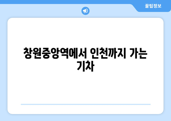 창원중앙역에서 인천까지 가는 기차