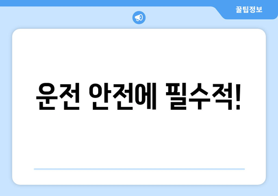 운전 안전에 필수적!