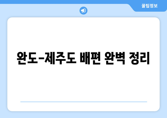 완도-제주도 배편 요금 & 스케줄 완벽 정리 | 최신 정보, 예약 방법, 할인 팁 포함