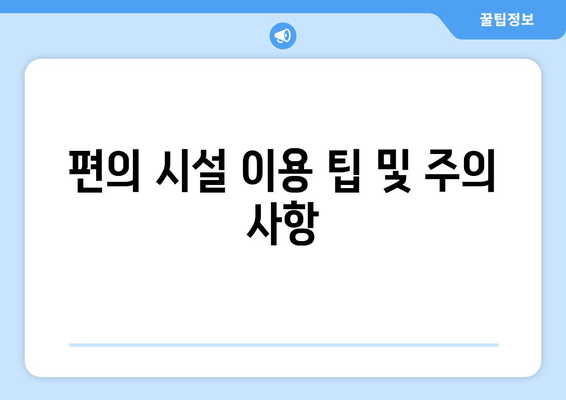 편의 시설 이용 팁 및 주의 사항