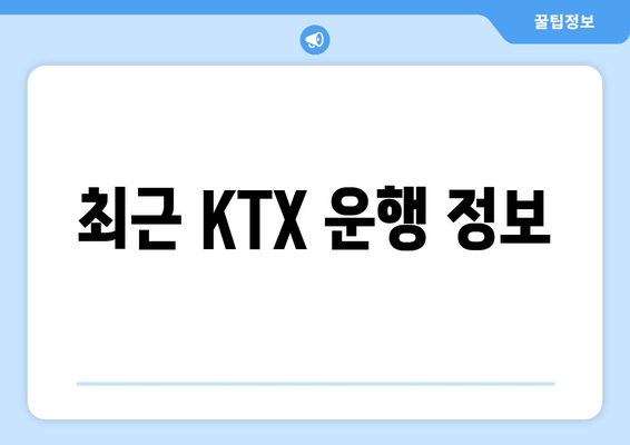 최근 KTX 운행 정보