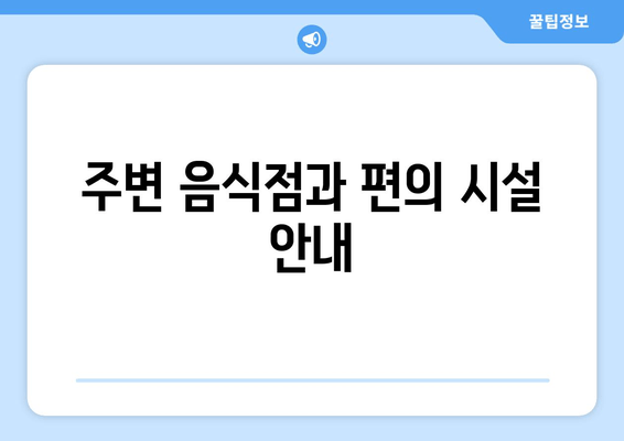 주변 음식점과 편의 시설 안내