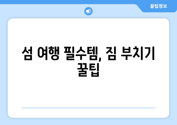 섬 여행 필수템, 짐 부치기 꿀팁