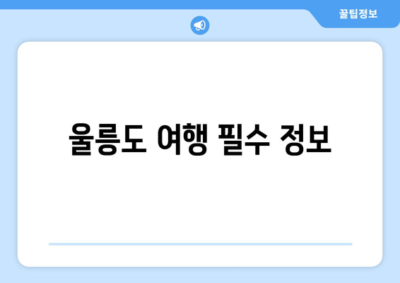 울릉도 여행 필수 정보