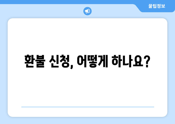 환불 신청, 어떻게 하나요?