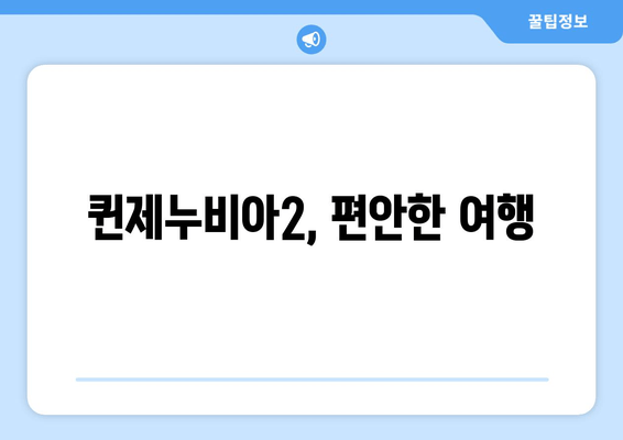 퀸제누비아2, 편안한 여행