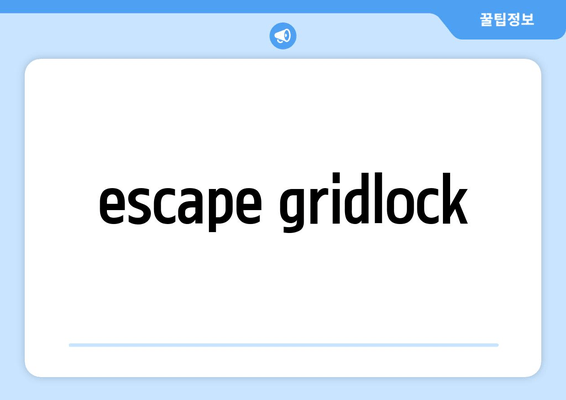 escape gridlock