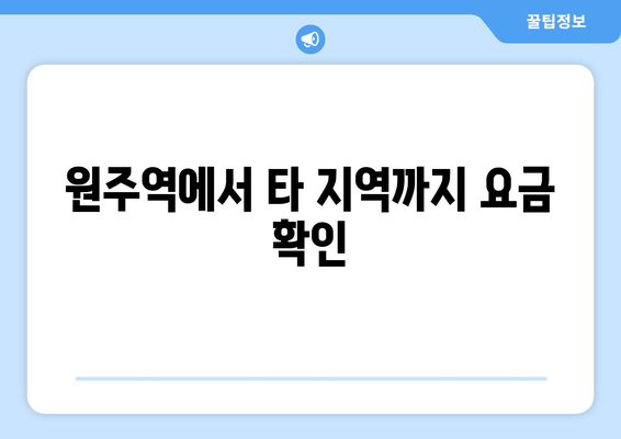 원주역에서 타 지역까지 요금 확인