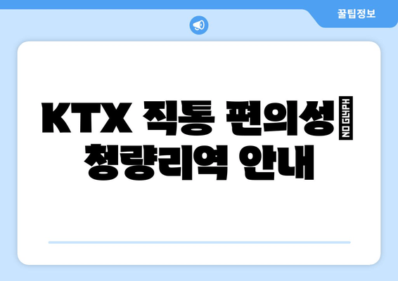 KTX 직통 편의성| 청량리역 안내