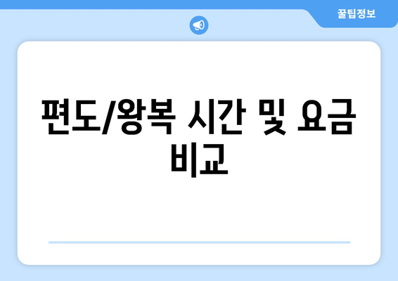 편도/왕복 시간 및 요금 비교