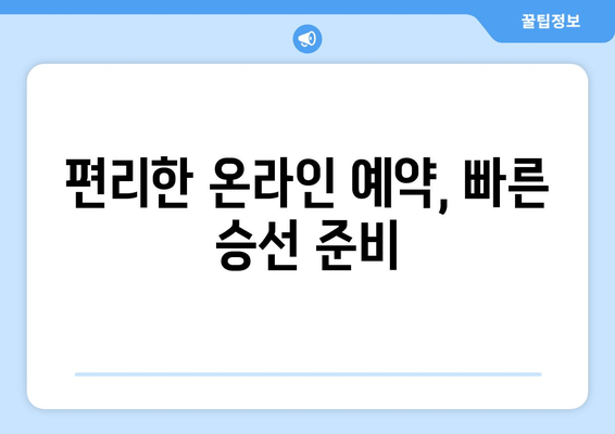 편리한 온라인 예약, 빠른 승선 준비