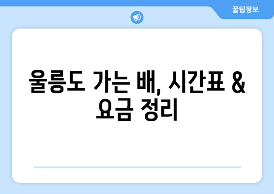 울릉도 가는 배, 시간표 & 요금 정리