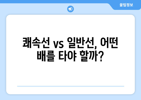 쾌속선 vs 일반선, 어떤 배를 타야 할까?