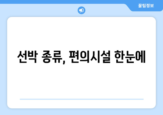 선박 종류, 편의시설 한눈에