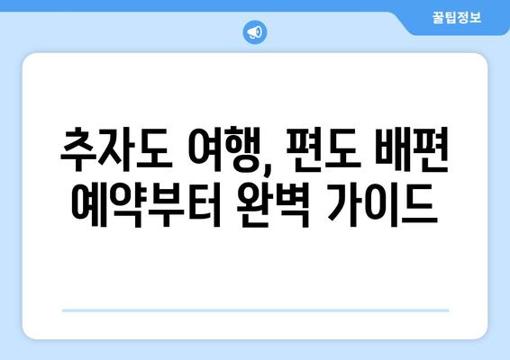 추자도 편도권 예약, 요금, 시간표 완벽 가이드 | 배편 예약, 운항 정보, 주요 항구