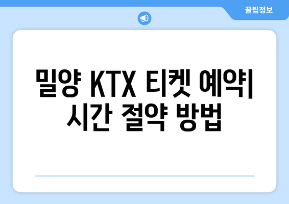 밀양 KTX 티켓 예약| 시간 절약 방법