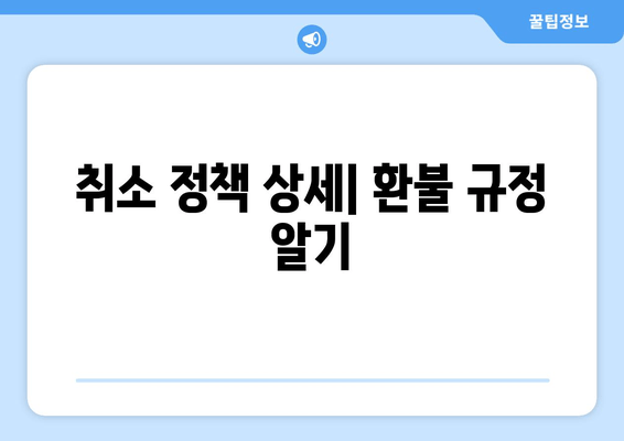 취소 정책 상세| 환불 규정 알기
