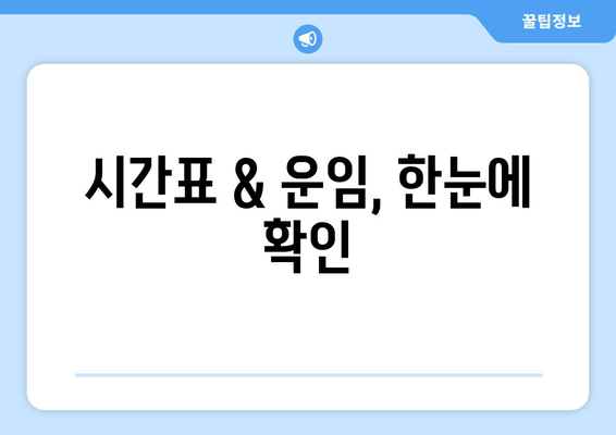 시간표 & 운임, 한눈에 확인