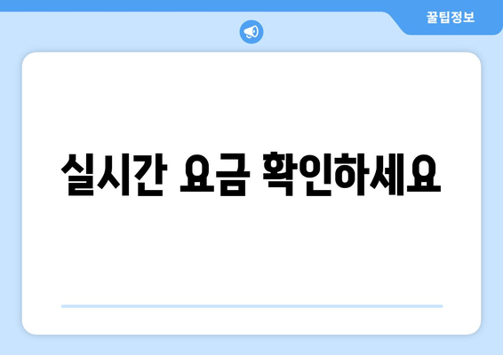 실시간 요금 확인하세요