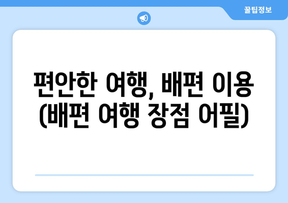 편안한 여행, 배편 이용 (배편 여행 장점 어필)