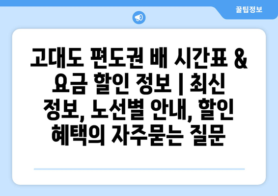 고대도 편도권 배 시간표 & 요금 할인 정보 | 최신 정보, 노선별 안내, 할인 혜택