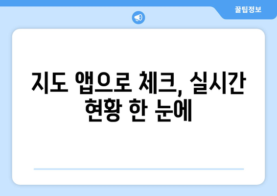 지도 앱으로 체크, 실시간 현황 한 눈에