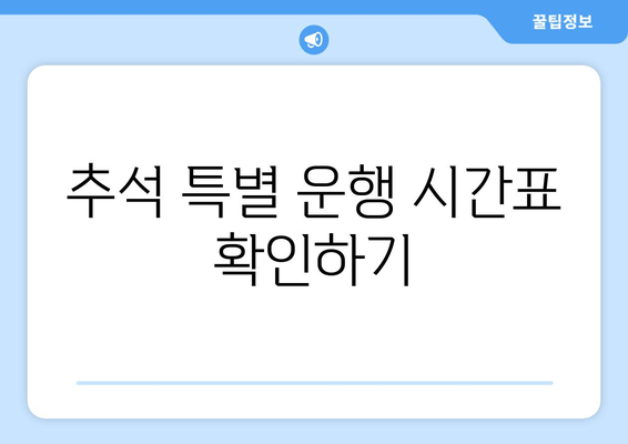 추석 특별 운행 시간표 확인하기