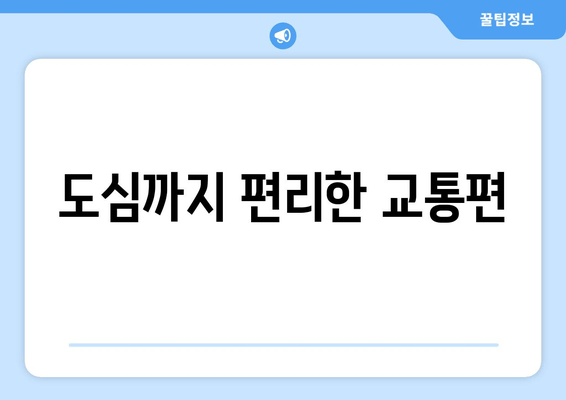 도심까지 편리한 교통편