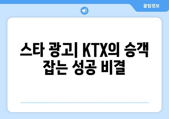 스타 광고| KTX의 승객 잡는 성공 비결