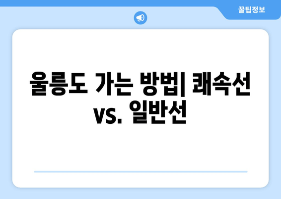 울릉도 가는 방법| 쾌속선 vs. 일반선