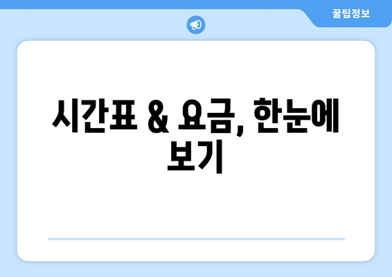 시간표 & 요금, 한눈에 보기