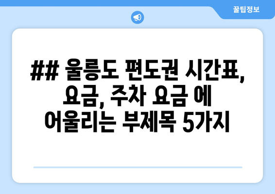 ## 울릉도 편도권 시간표, 요금, 주차 요금 에 어울리는 부제목 5가지