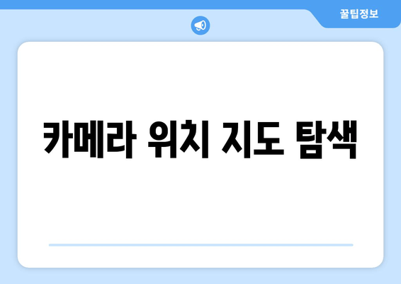 카메라 위치 지도 탐색