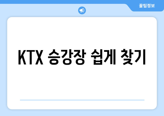 KTX 승강장 쉽게 찾기