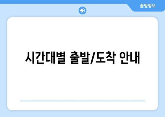 시간대별 출발/도착 안내