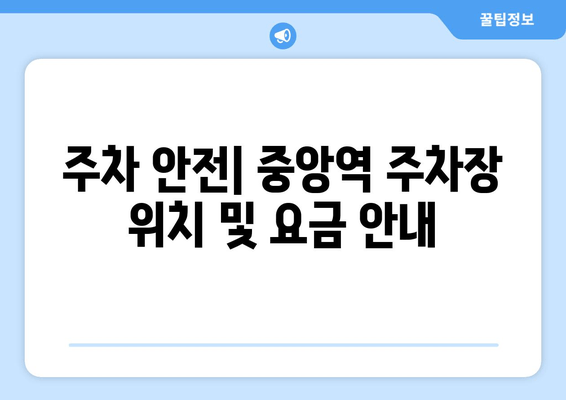 주차 안전| 중앙역 주차장 위치 및 요금 안내