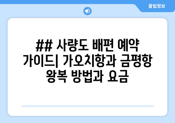 ## 사량도 배편 예약 가이드| 가오치항과 금평항 왕복 방법과 요금