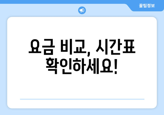 요금 비교, 시간표 확인하세요!